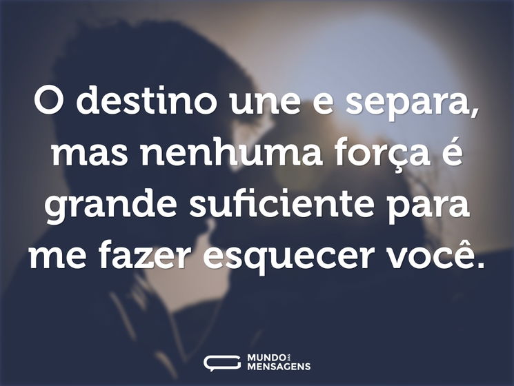 O destino une e separa, mas nenhuma forç Mundo das Mensagens