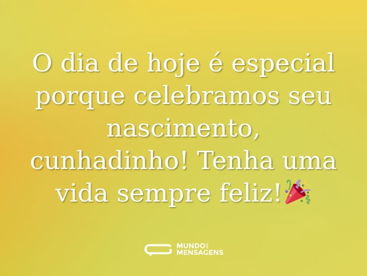 O dia de hoje é especial porque celebramos seu nascimento, cunhadinho! Tenha uma vida sempre feliz!🎉