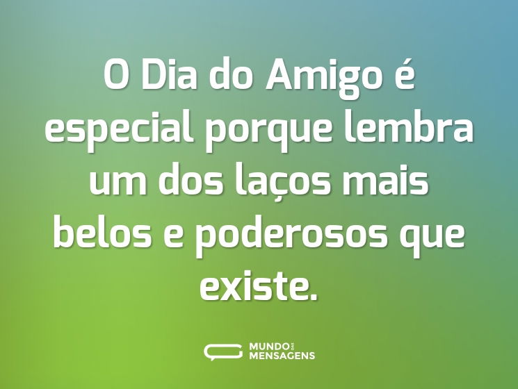 O Dia do Amigo é especial porque lembra um dos laços mais belos e poderosos que existe.