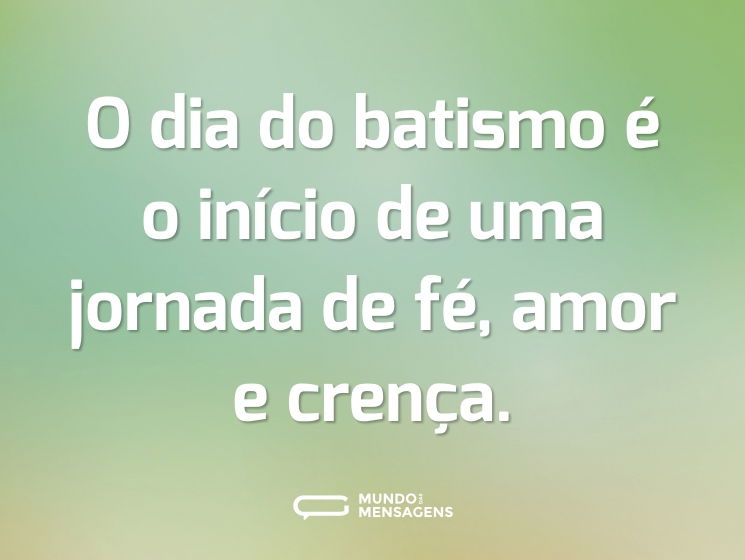 O dia do batismo é o início de uma jornada de fé, amor e crença.