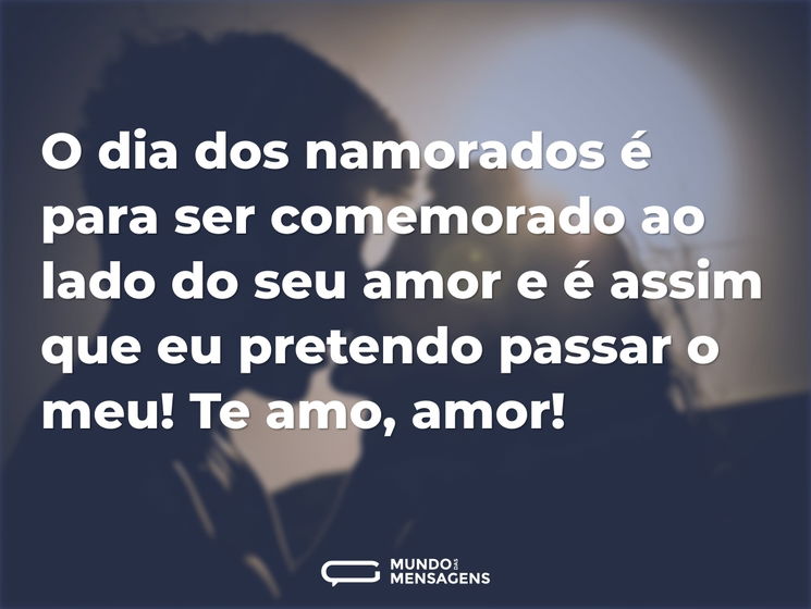 O Dia dos Namorados é para ser comemorado ao lado do seu amor e é assim que eu pretendo passar o meu! Te amo, amor!
