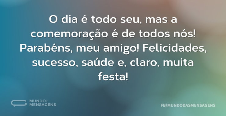 O dia é todo seu, mas a comemoração é de - Mundo das Mensagens
