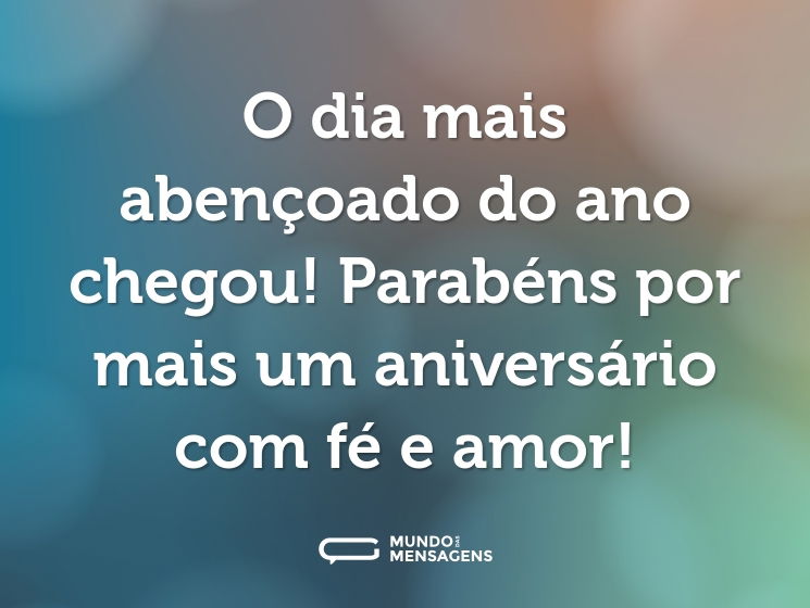 O dia mais abençoado do ano chegou! Parabéns por mais um aniversário com fé e amor!