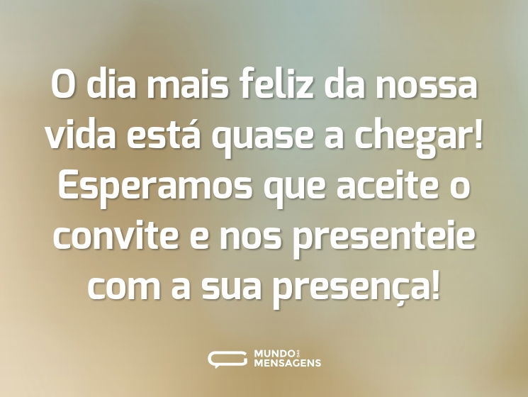 O dia mais feliz da nossa vida está quase a chegar! Esperamos que aceite o convite e nos presenteie com a sua presença!