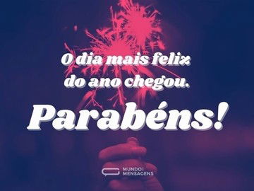 O dia mais feliz do ano chegou. Parabéns