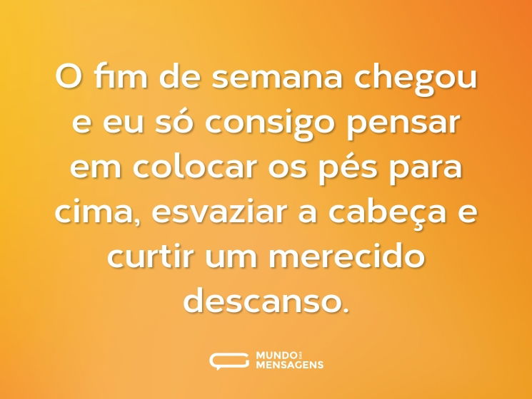 O fim de semana chegou e eu só consigo pensar em colocar os pés para cima, esvaziar a cabeça e curtir um merecido descanso.