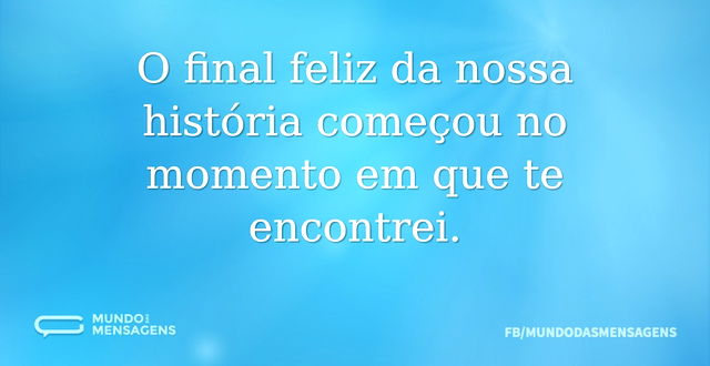 O final feliz da nossa história começou ...