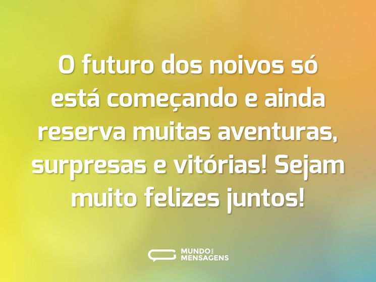 O futuro dos noivos só está começando e ainda reserva muitas aventuras, surpresas e vitórias! Sejam muito felizes juntos!