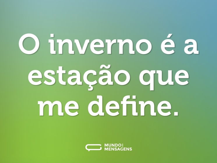 O inverno é a estação que me define.