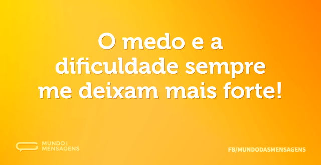 O medo e a dificuldade sempre me deixam ...