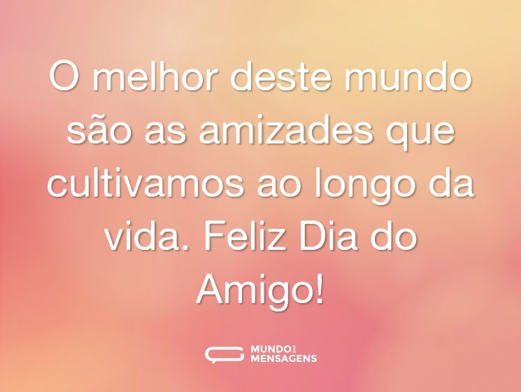O melhor deste mundo são as amizades que cultivamos ao longo da vida. Feliz Dia do Amigo!