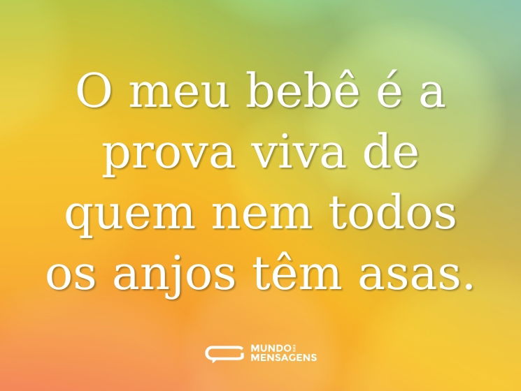 O meu bebê é a prova viva de quem nem todos os anjos têm asas.