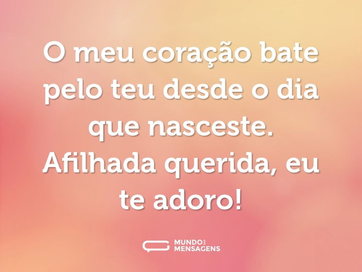 O meu coração bate pelo teu desde o dia que nasceste. Afilhada querida, eu te adoro!