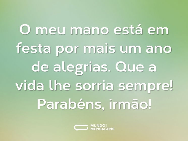 O meu mano está em festa por mais um ano de alegrias. Que a vida lhe sorria sempre! Parabéns, irmão!