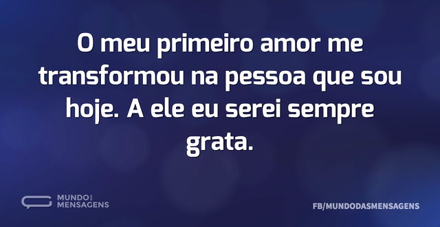 O meu primeiro amor me transformou na pe...