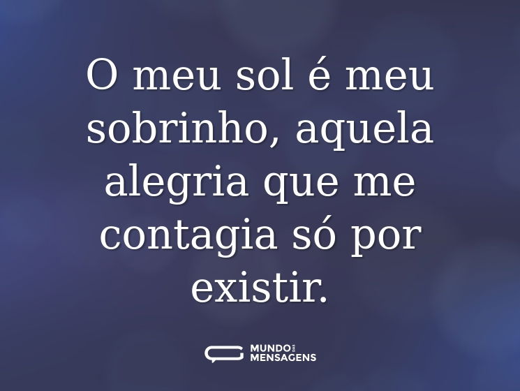 O meu sol é meu sobrinho, aquela alegria que me contagia só por existir.