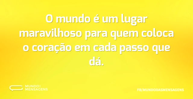 O mundo é um lugar maravilhoso para quem...