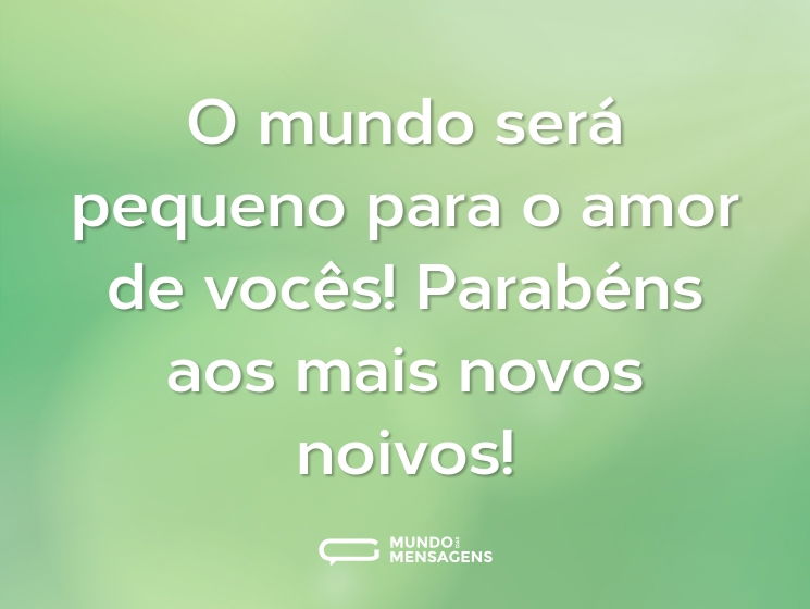 O mundo será pequeno para o amor de vocês! Parabéns aos mais novos noivos!