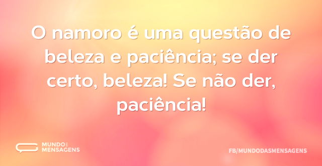 O namoro é uma questão de beleza e paciê...