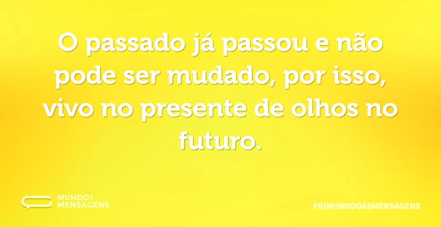 O passado já passou e não pode ser mudad...