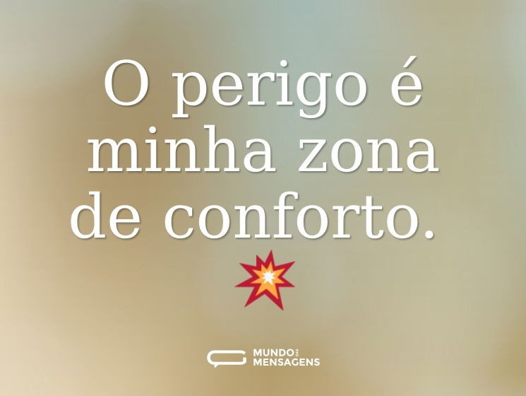 O perigo é minha zona de conforto. 💥