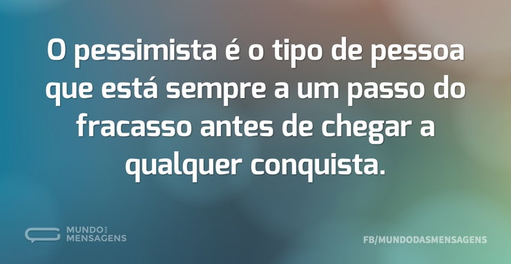 O pessimista é o tipo de pessoa que está - Mundo das Mensagens