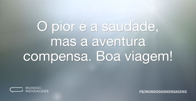 O pior é a saudade, mas a aventura compe...