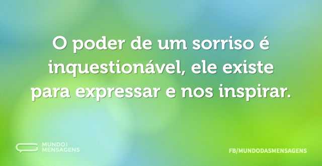 O poder de um sorriso é inquestionável, ...