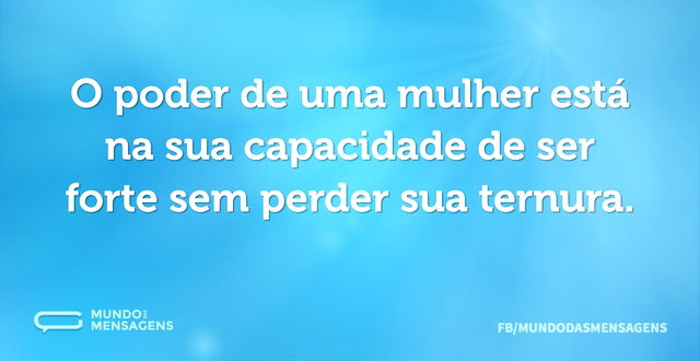 O poder de uma mulher está na sua capaci...