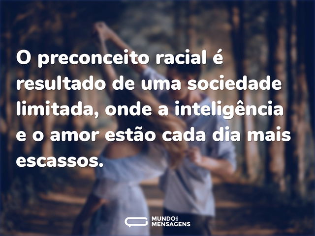 O preconceito racial é resultado de uma ...