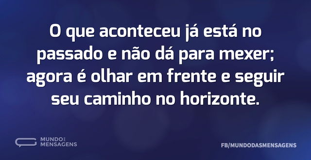 O que aconteceu já está no passado e não...