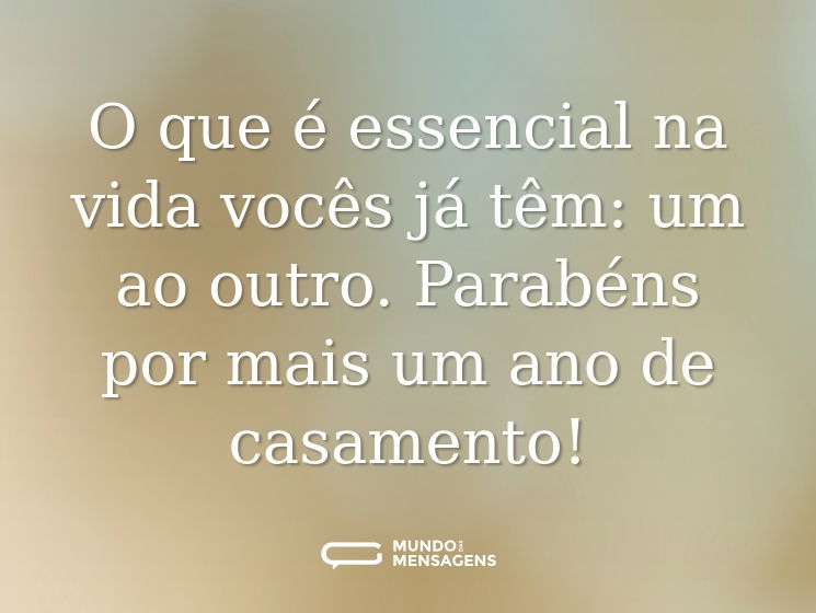 O que é essencial na vida vocês já têm: um ao outro. Parabéns por mais um ano de casamento!