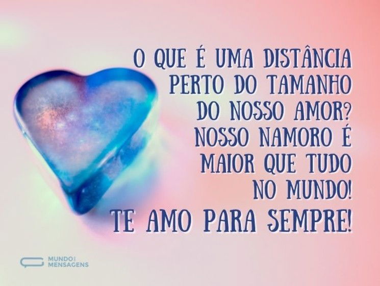 O que é uma distância perto do tamanho do nosso amor? Nosso namoro é maior que tudo no mundo! Te amo para sempre!