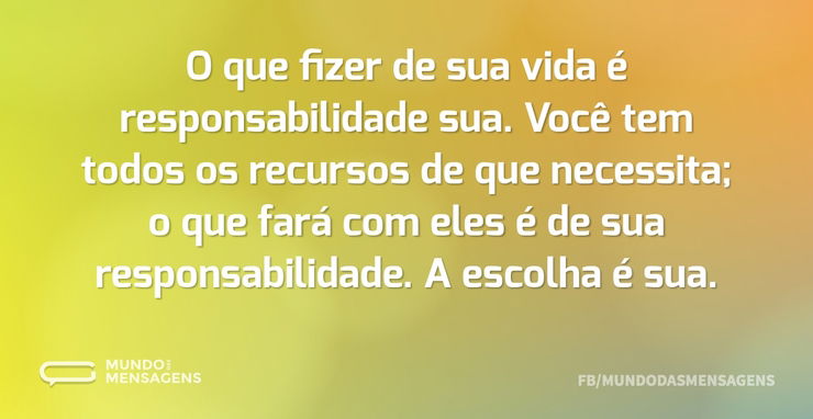 O que fizer de sua vida é responsabilida - Mundo das Mensagens