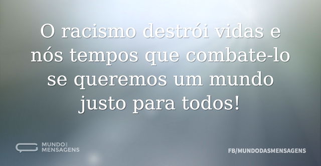 O racismo destrói vidas e nós tempos que...