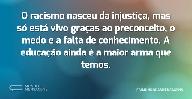 O racismo nasceu da injustiça, mas só es...