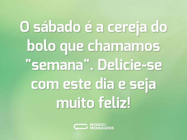 O sábado é a cereja do bolo que chamamos 