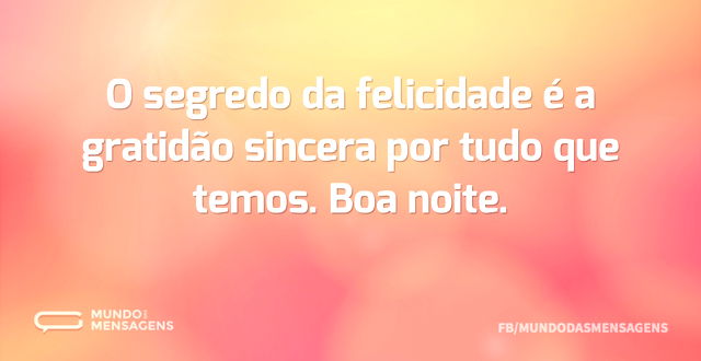 O segredo da felicidade é a gratidão sin...