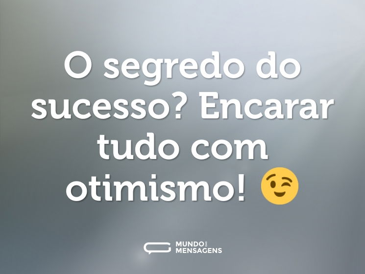 O segredo do sucesso? Encarar tudo com otimismo! 😉