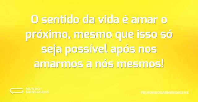 O sentido da vida é amar o próximo, mesm...