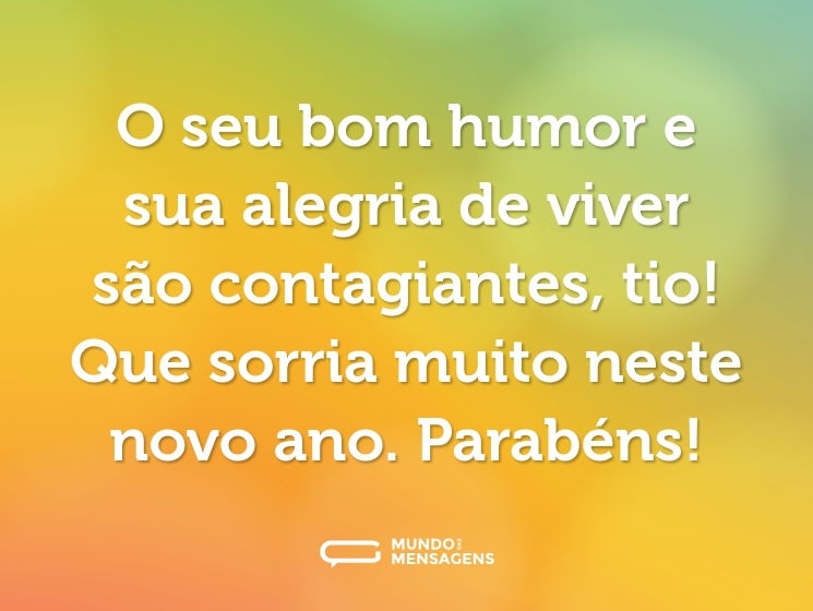 O seu bom humor e sua alegria de viver são contagiantes, tio! Que sorria muito neste novo ano. Parabéns!
