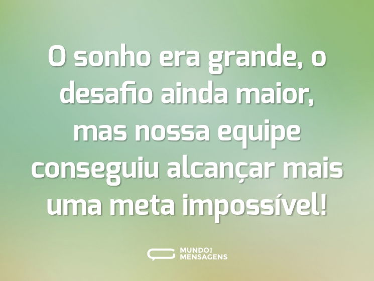 O sonho era grande, o desafio ainda maior, mas nossa equipe conseguiu alcançar mais uma meta impossível!