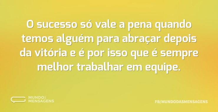 O sucesso só vale a pena quando temos al - Mundo das Mensagens