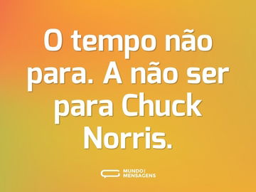 O tempo não para. A não ser para Chuck Norris.