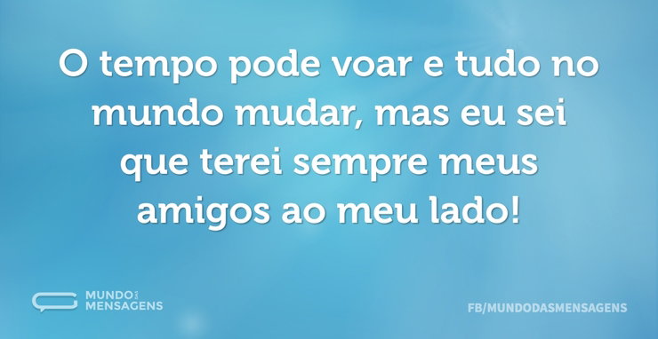 O tempo pode voar e tudo no mundo mudar - Mundo das Mensagens