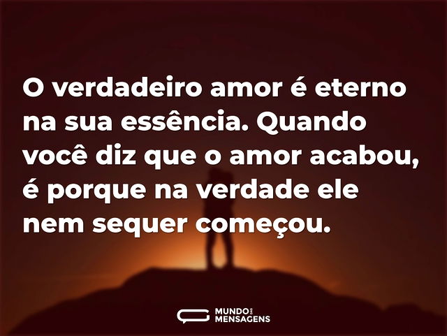 O verdadeiro amor é eterno na sua essênc...