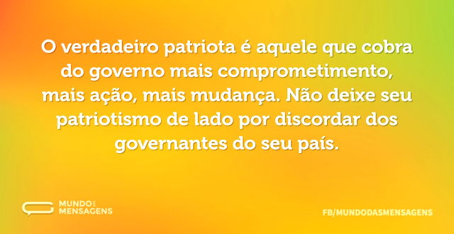 O verdadeiro patriota é aquele que cobra...