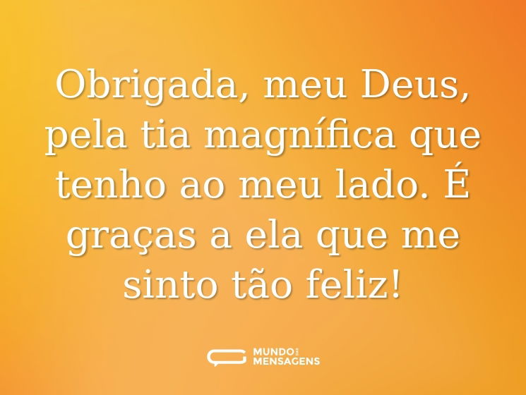 Obrigada, meu Deus, pela tia magnífica que tenho ao meu lado. É graças a ela que me sinto tão feliz!