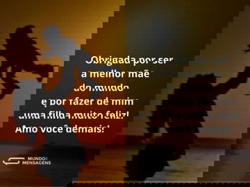 Obrigada por ser a melhor mãe de todas