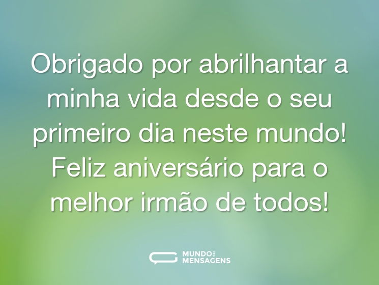 Obrigado por abrilhantar a minha vida desde o seu primeiro dia neste mundo! Feliz aniversário para o melhor irmão de todos!